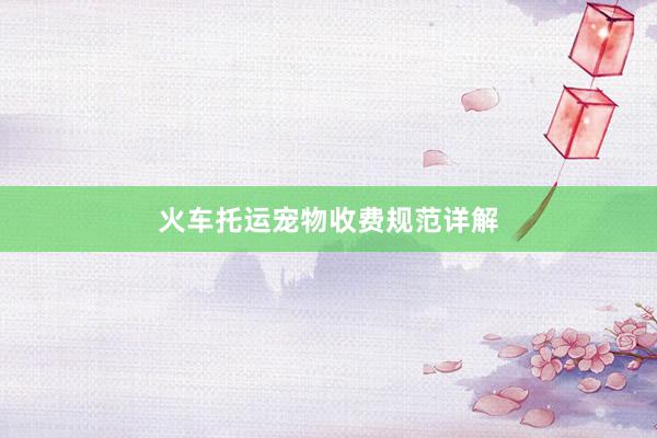 火车托运宠物收费规范详解